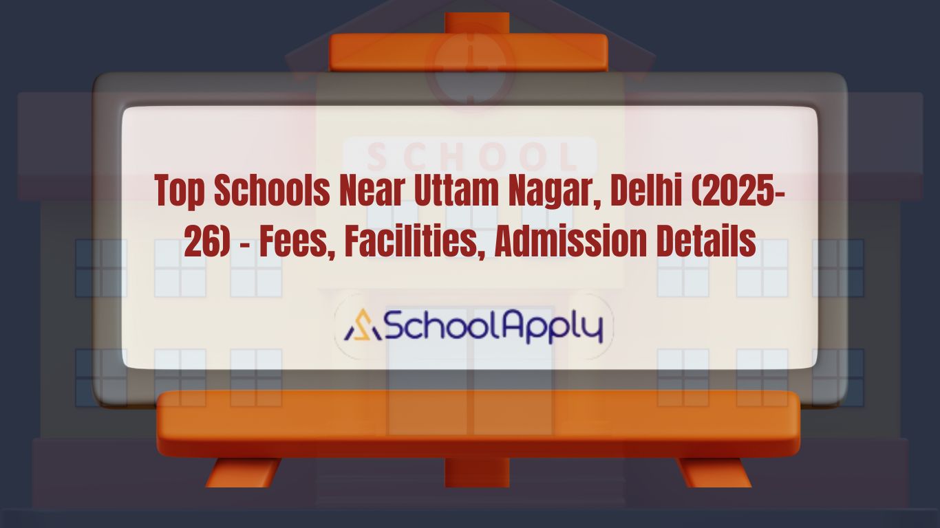 Top Schools Near Uttam Nagar, Delhi (2025-26) – Fees, Facilities, Admission Details